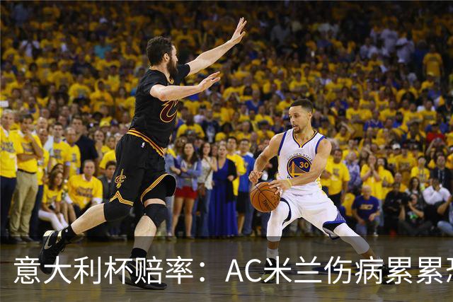 意大利杯赔率：AC米兰伤病累累恐难敌国米